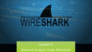 Lesson12- Network Analysis Tools Wireshark (1).pptx