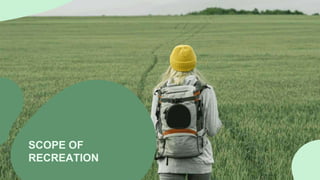 SCOPE OF
RECREATION
 
