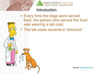 Introduction Every time the dogs were served food, the person who served the food was wearing a lab coat.  The lab coats became a “stimulus”. Source:  Nobelprize.org 