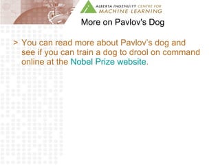 More on Pavlov's Dog You can read more about Pavlov’s dog and see if you can train a dog to drool on command online at the  Nobel Prize website . 