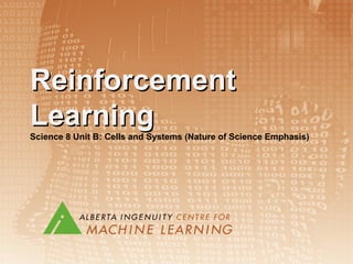 ReinforcementReinforcement
LearningLearning
Science 8 Unit B: Cells and Systems (Nature of Science Emphasis)
 