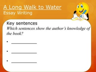 A Long Walk to Water
Essay Writing

Key sentences
Which sentences show the author’s knowledge of
the book?
• __________
• __________

• __________

 