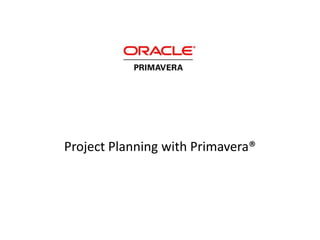 Project Planning with Primavera®
 