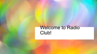 Welcome to Radio
Club!
 