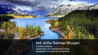 Md. Arifur Rahman Bhuiyan
Assistant professor
Department of Environmental Science
Bangladesh University of Professionals
 