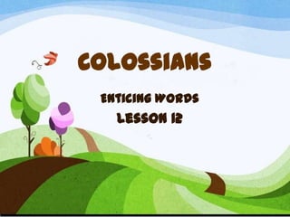 Colossians
Enticing Words
Lesson 12
 
