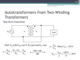 Autotransformers from Two-Winding
Transformers
Lesson 12_et332b.pptx
21
Step-Down Connections
Find VLS with VHS=120 V, N1=500 and N2 =100
LS
HS
2
2
1
LS
HS
V
V
N
N
N
N
N
a 


 6
100
100
500
a 


V
120
V
Where
V
V
a HS
LS
HS


V
20
6
V
120
a
V
V HS
LS 


 