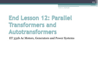 ET 332b Ac Motors, Generators and Power Systems
Lesson 12_et332b.pptx
25
 