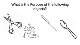 What is the Purpose of the following
objects?
 