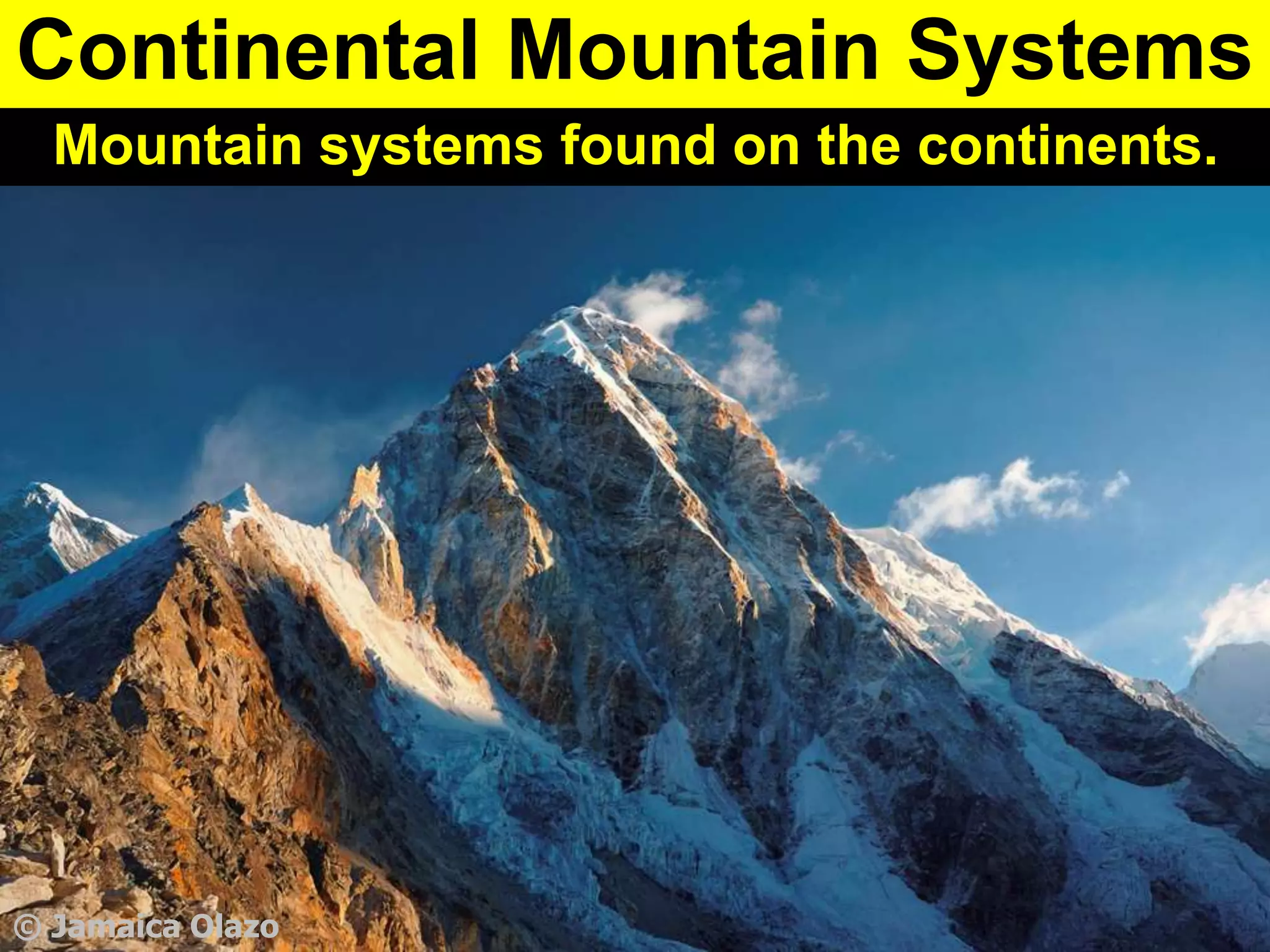 Mountain systems found on the continents.
Continental Mountain Systems
© Jamaica Olazo
 
