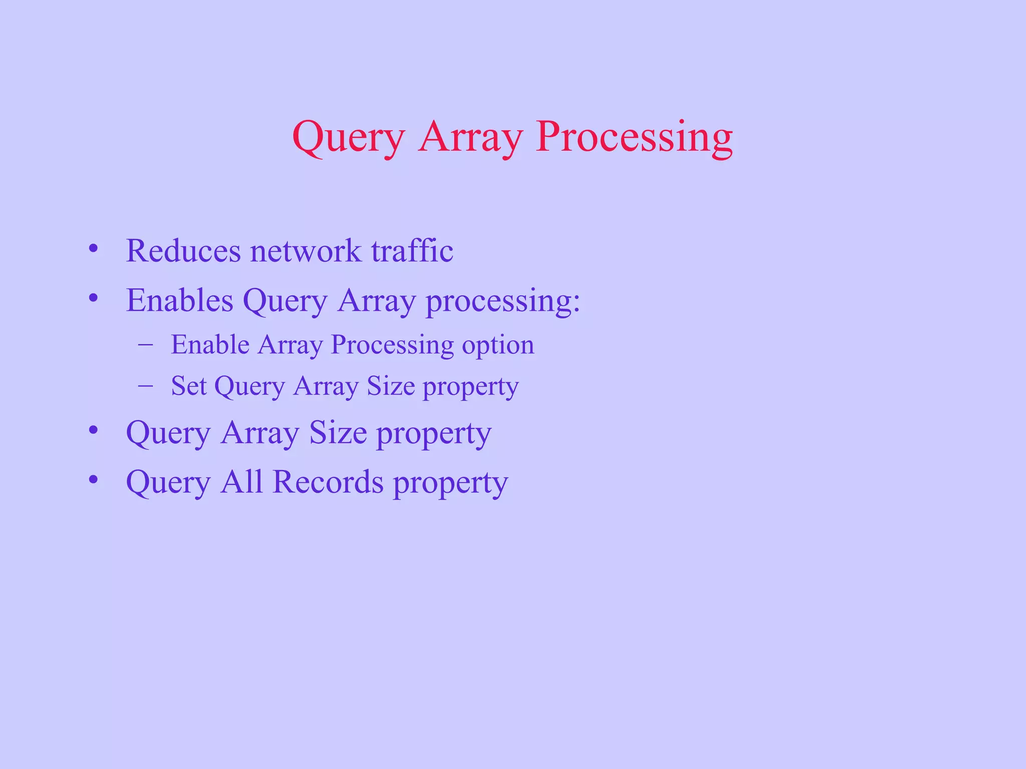 Query Array Processing • Reduces network traffic • Enables Query Array processing: – Enable Array Processing option – Set Query Array Size property • Query Array Size property • Query All Records property 