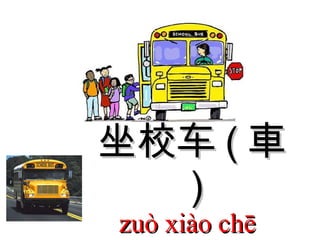 坐校车 ( 車 ) zuò xiào chē  