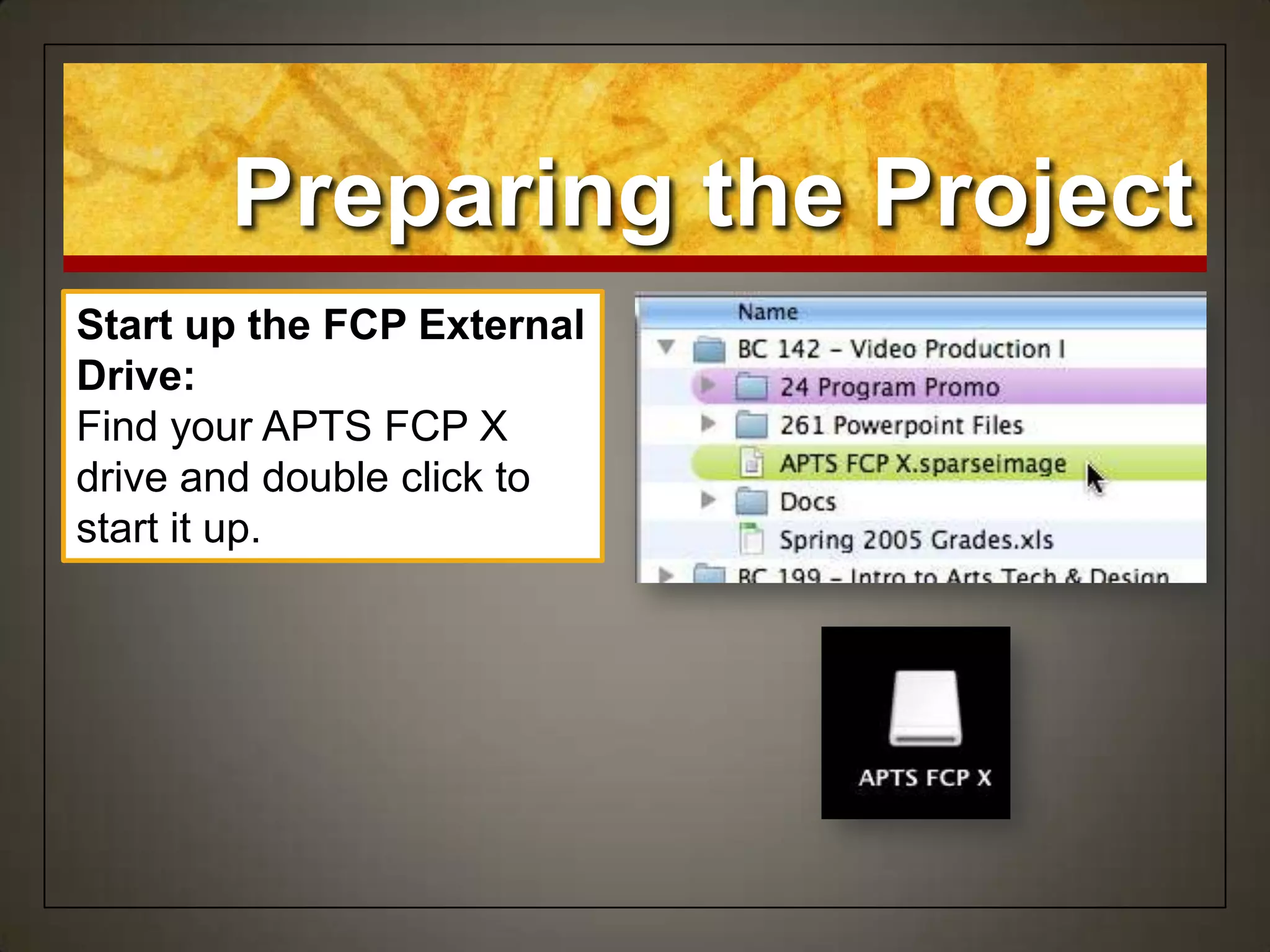 Preparing the Project
Start up the FCP External
Drive:
Find your APTS FCP X
drive and double click to
start it up.
 