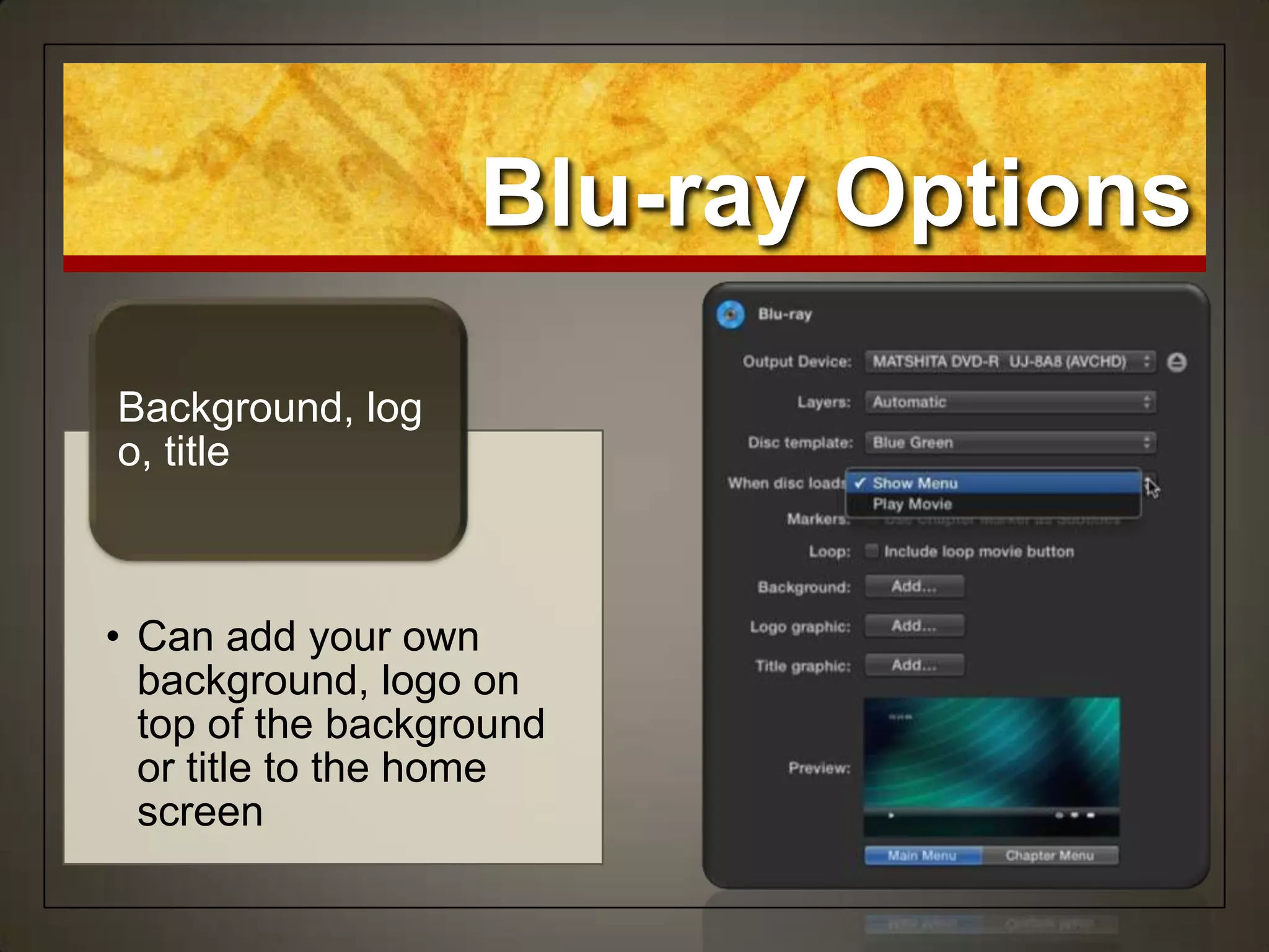 • Can add your own
background, logo on
top of the background
or title to the home
screen
Background, log
o, title
Blu-ray Options
 