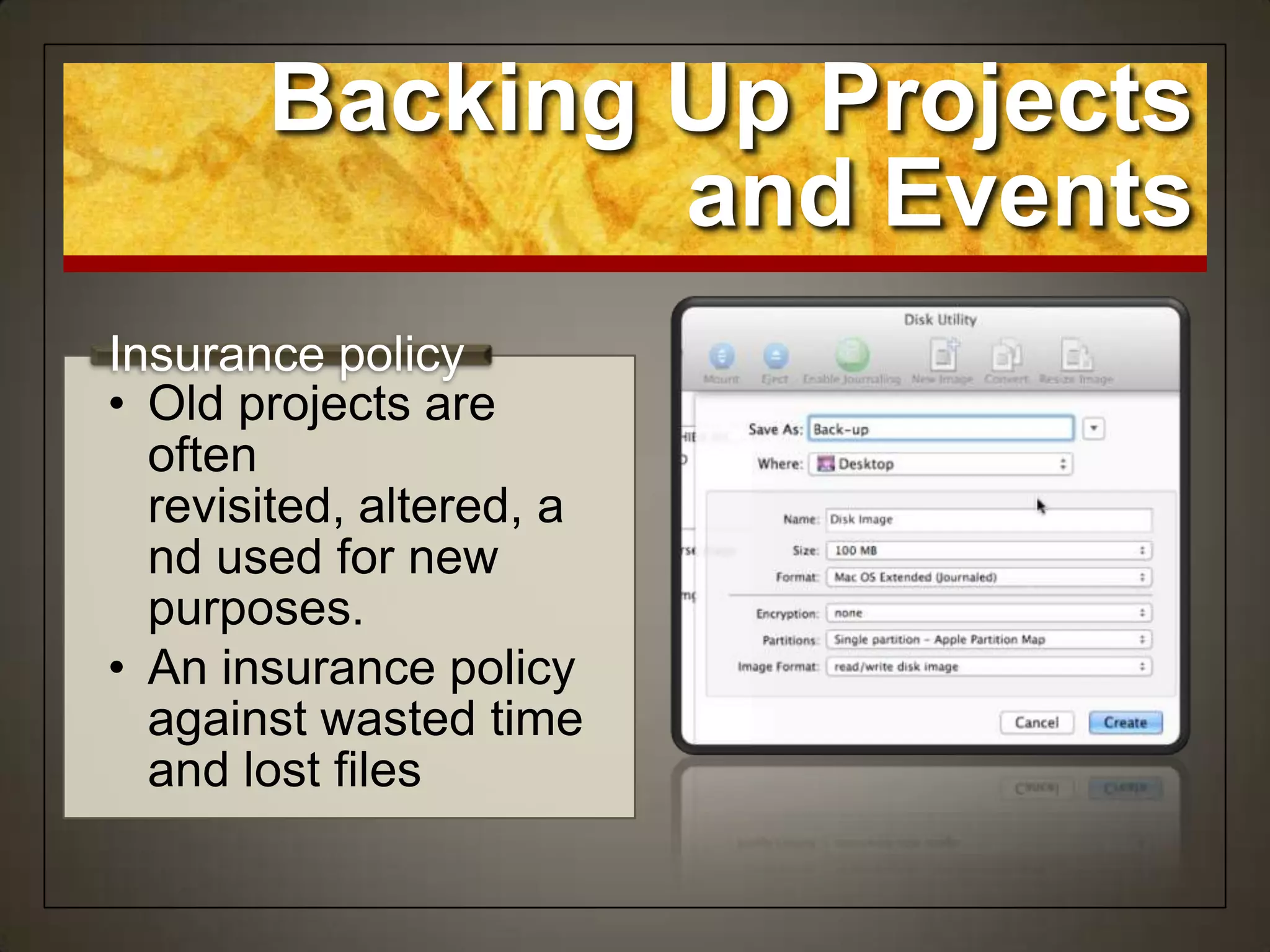 • Old projects are
often
revisited, altered, a
nd used for new
purposes.
• An insurance policy
against wasted time
and lost files
Insurance policy
Backing Up Projects
and Events
 