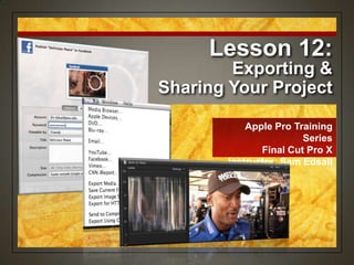 Apple Pro Training
Series
Final Cut Pro X
Instructor: Sam Edsall
Lesson 12:
Exporting &
Sharing Your Project
 