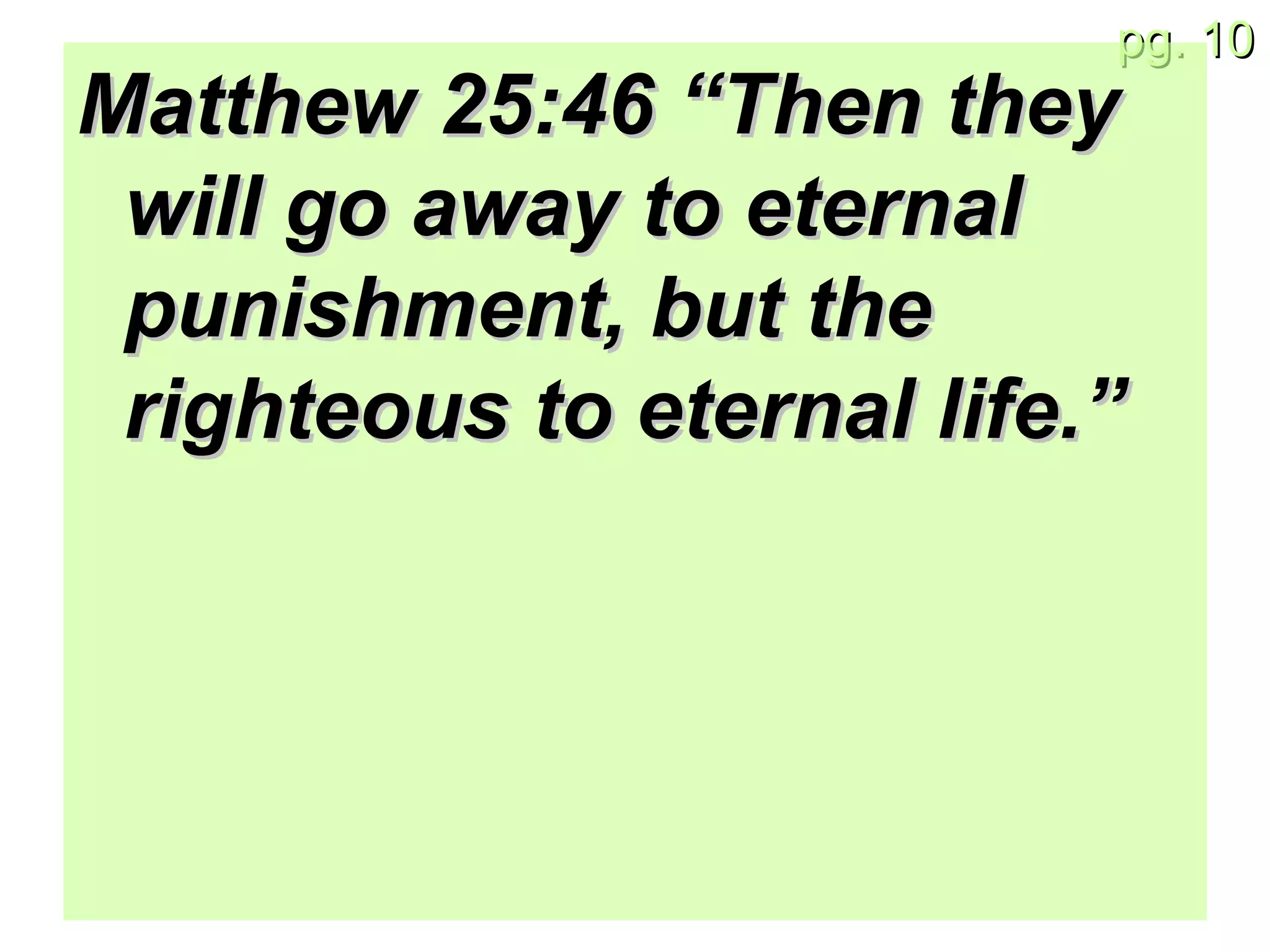Matthew 25:46 “Then they will go away to eternal punishment, but the righteous to eternal life.”   