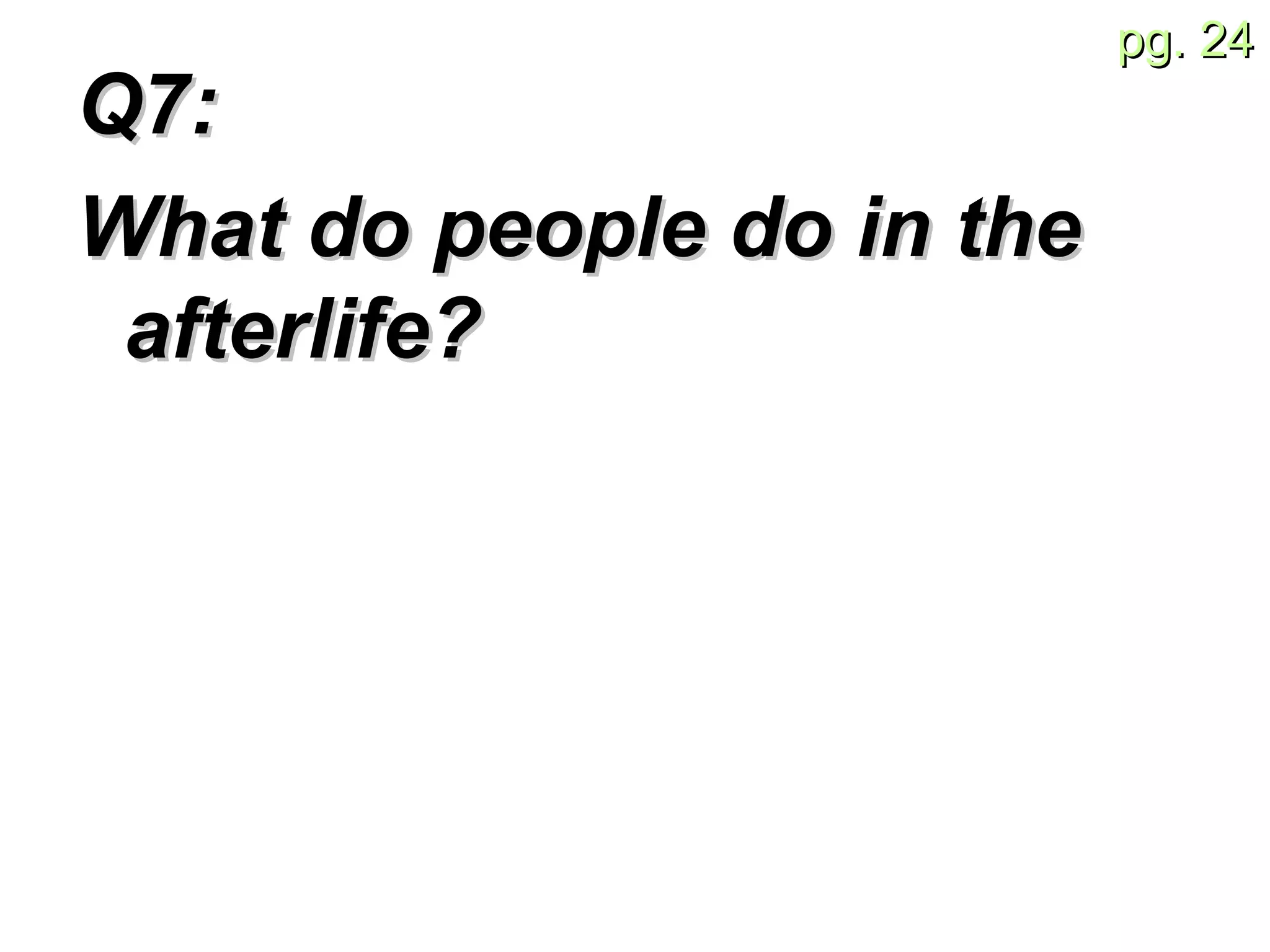 Q7:  What do people do in the afterlife?   