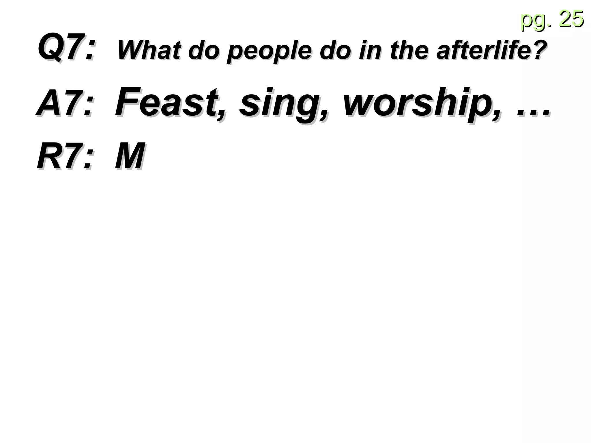 Q7:  What do people do in the afterlife?   A7:  Feast, sing, worship, … R7:  M 