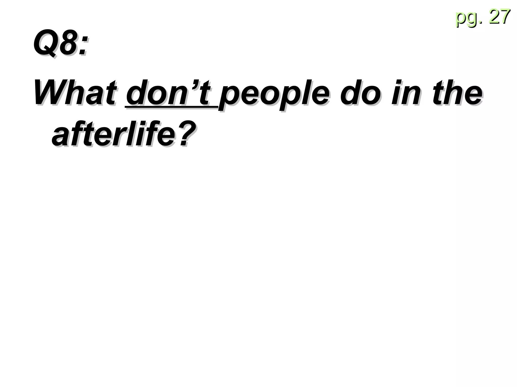 Q8:  What  don’t  people do in the afterlife? 