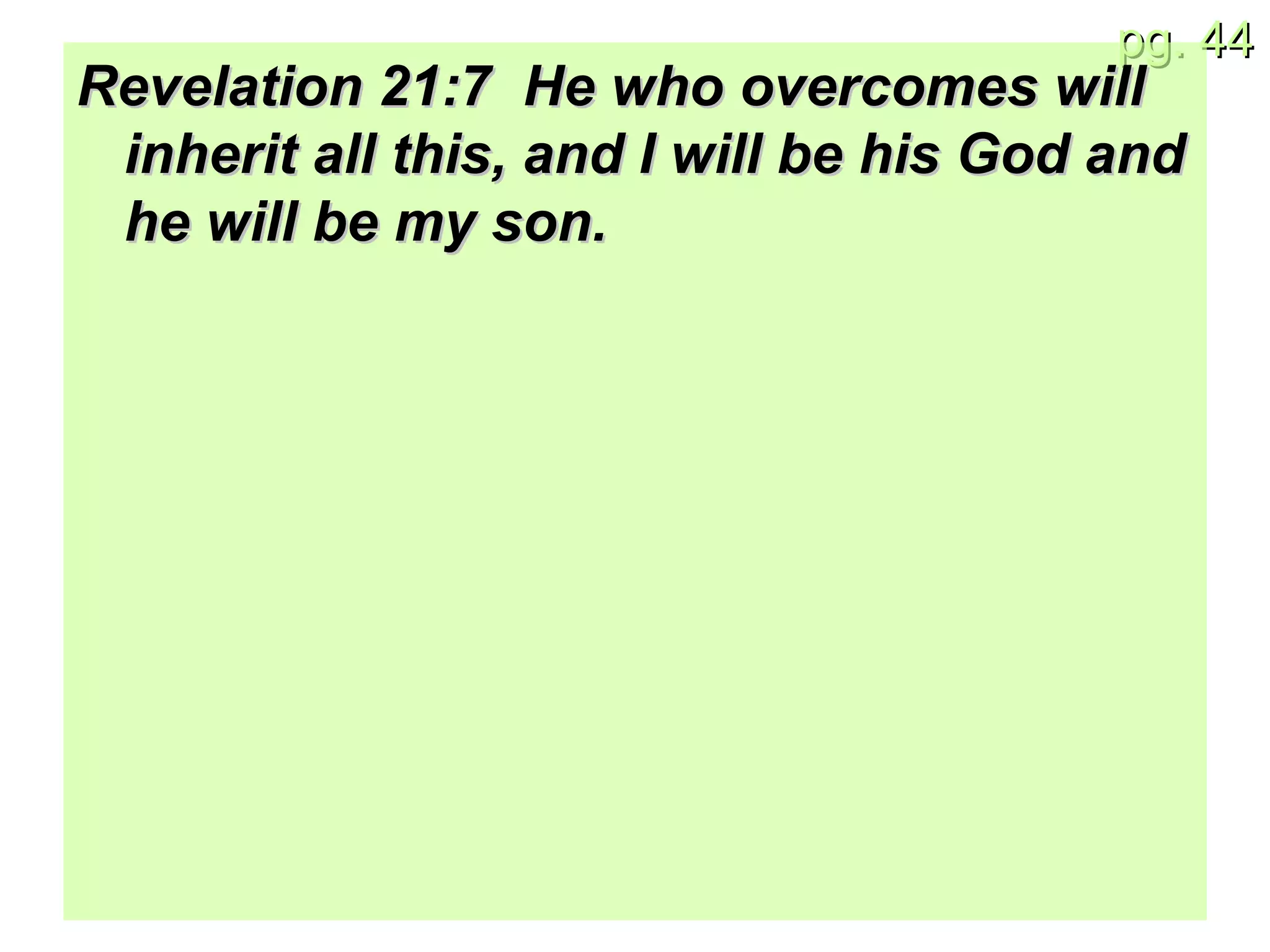 Revelation 21:7  He who overcomes will inherit all this, and I will be his God and he will be my son.   