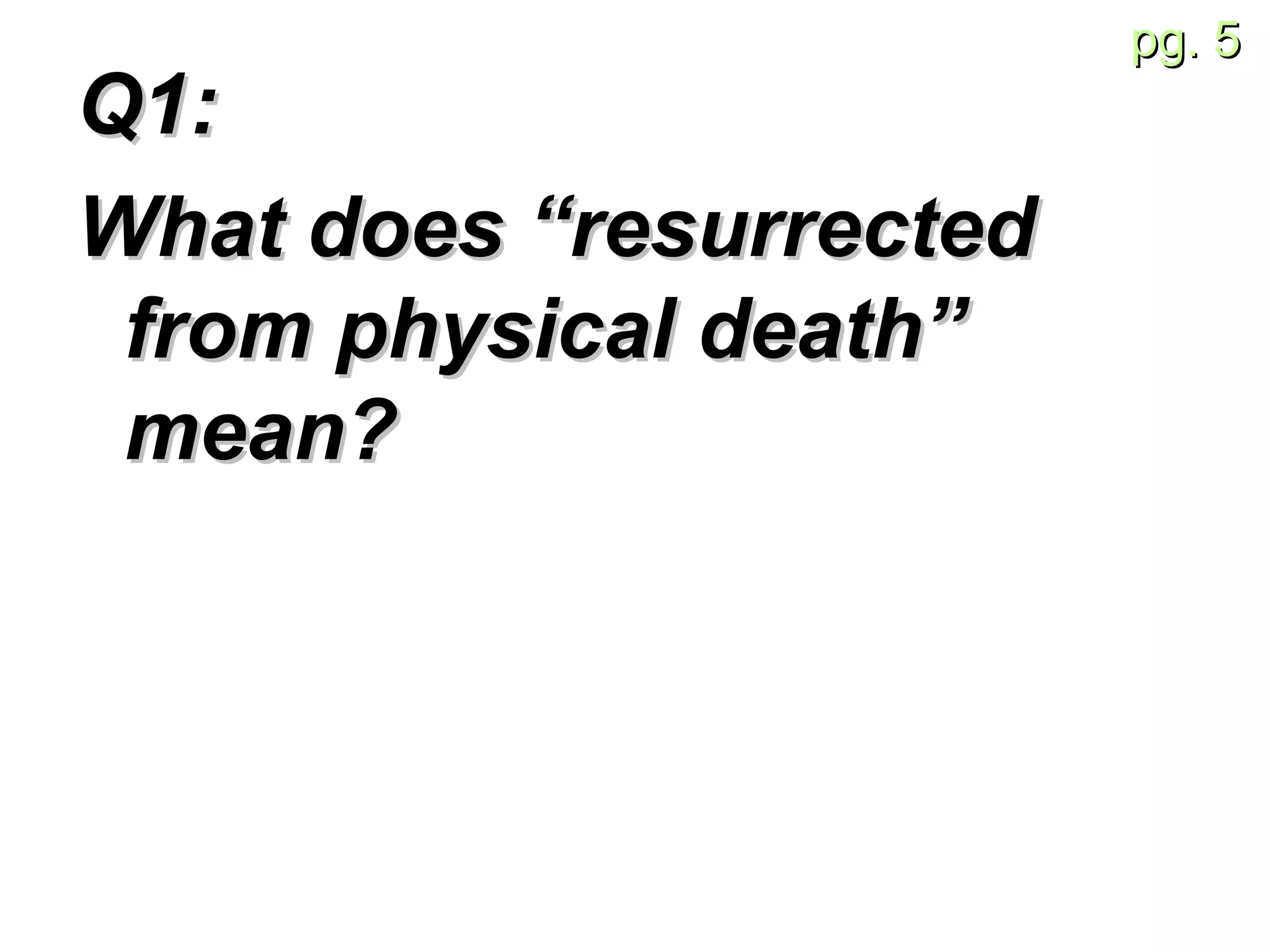Q1:  What does “resurrected from physical death” mean? 