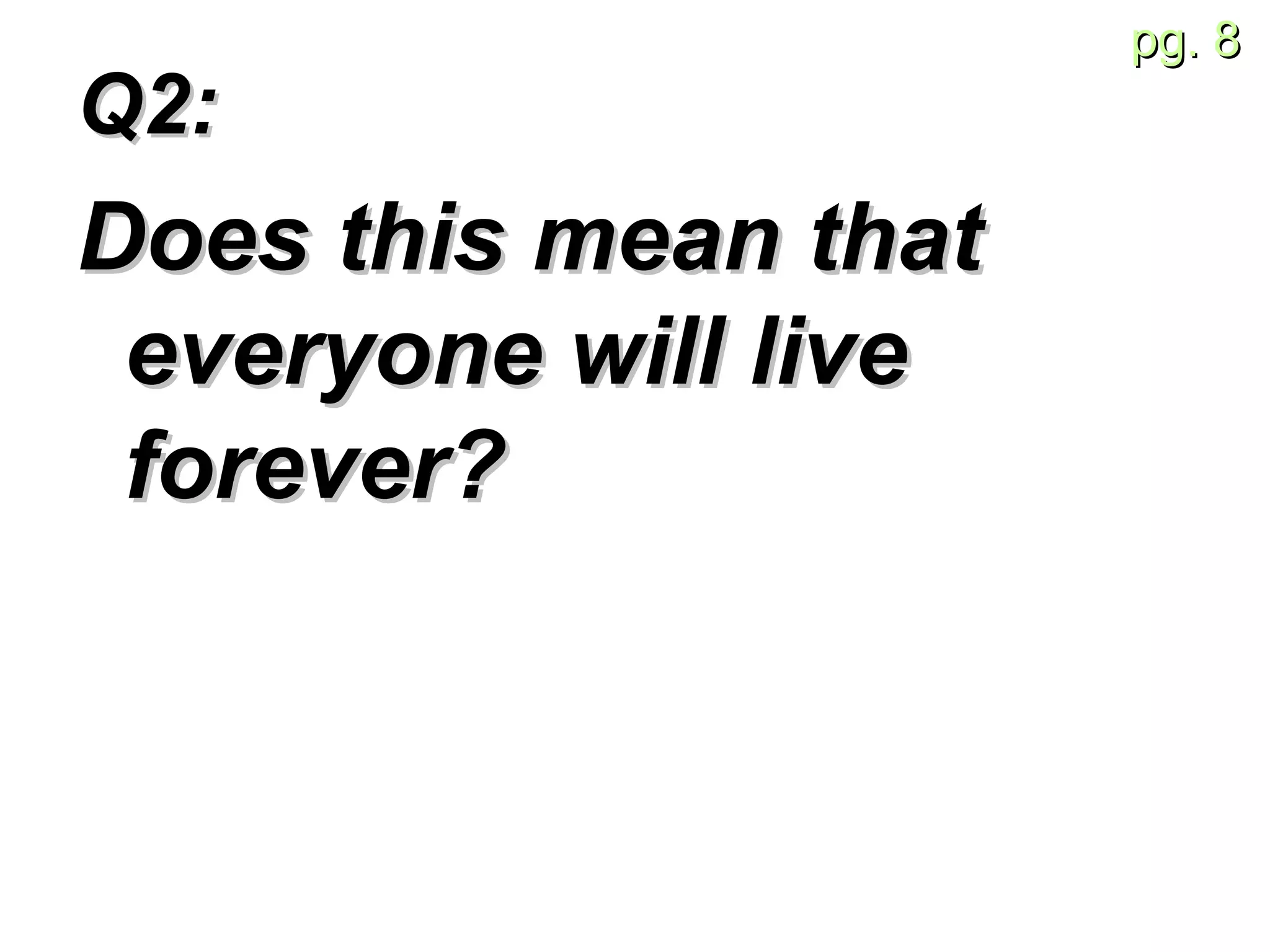 Q2:  Does this mean that everyone will live forever? 