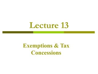 Lecture 13 Exemptions & Tax Concessions 