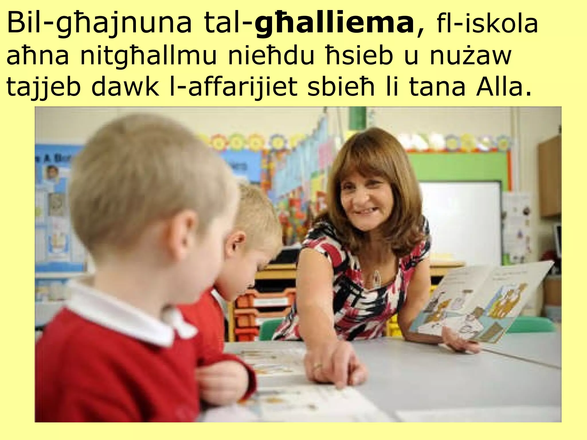 Bil-għajnuna tal- għalliema ,  fl-iskola aħna nitgħallmu nieħdu ħsieb u nużaw tajjeb dawk l-affarijiet sbieħ li tana Alla. 