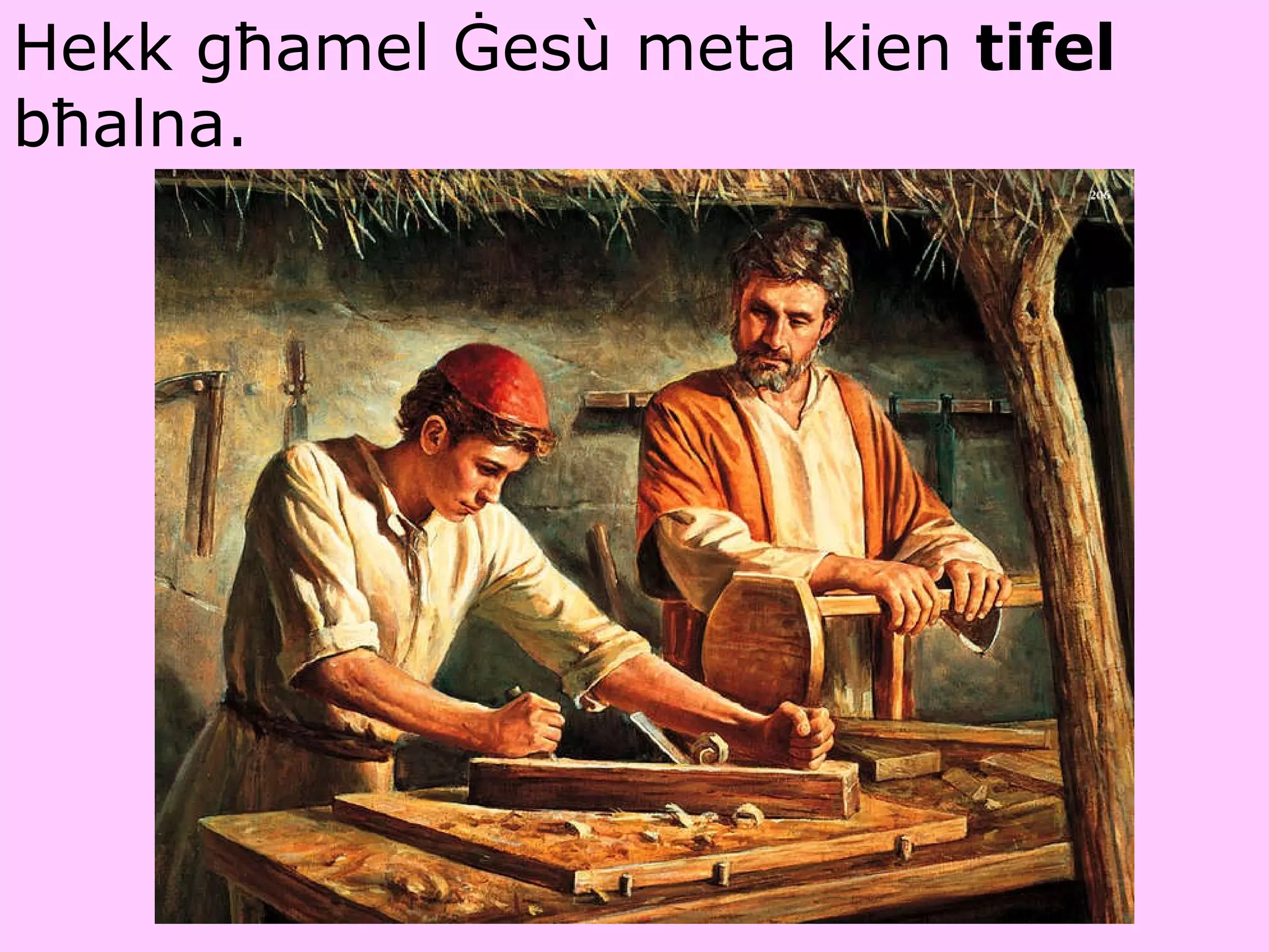 Hekk għamel Ġes ù  meta kien  tifel  bħalna. 