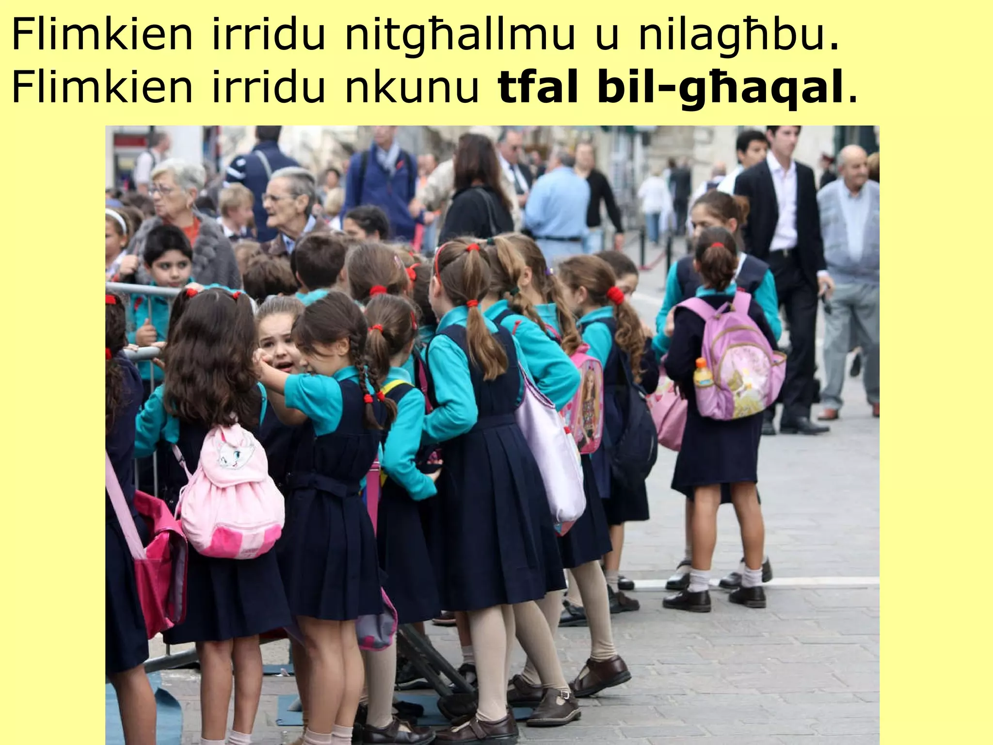 Flimkien irridu nitgħallmu u nilagħbu.  Flimkien irridu nkunu  tfal bil-għaqal .   