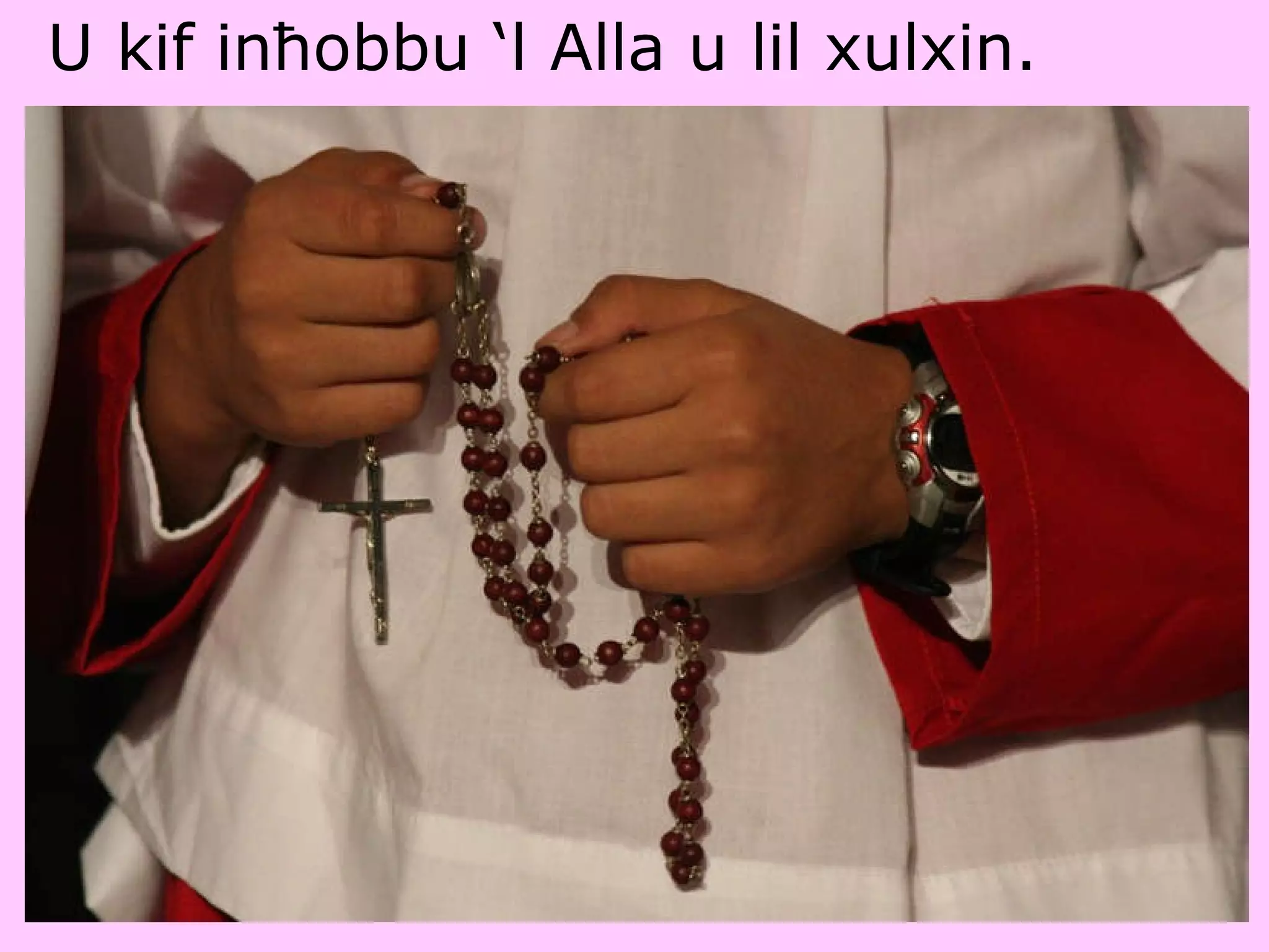 U kif inħobbu ‘l Alla u lil xulxin. 