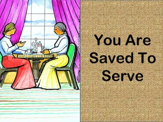You Are
Saved To
  Serve
 