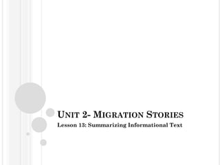 UNIT 2- MIGRATION STORIES
Lesson 13: Summarizing Informational Text
 