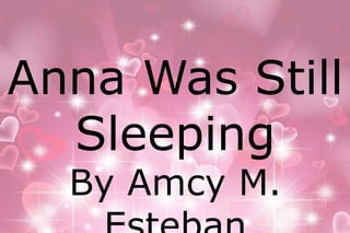 Anna Was Still 
Sleeping 
By Amcy M. 
Esteban 
 