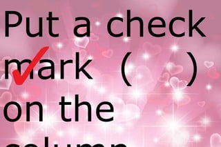Put a check 
mark ( ) 
on the 
column 
 