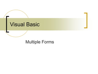 Visual Basic
Multiple Forms
 