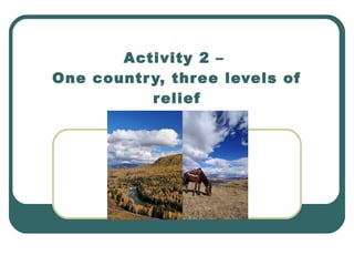 Activity 2 –  One country, three levels of relief 