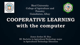 Bicol University
College of Agriculture and
Forestry
Guinobatan, Albay
James Jordan M. Diaz
III- Bachelor in Agricultural Technology major
in Agricultural Technology Education
 