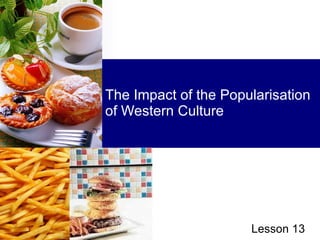 The Impact of the Popularisation of Western Culture Lesson 13 