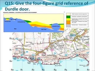 Q15: Give the four-figure grid reference of Durdle door. 80 81   82   83   84   85   86 87 82 81 80 