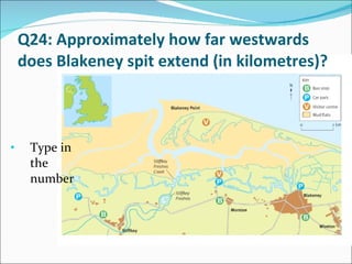 Q24: Approximately how far westwards does Blakeney spit extend (in kilometres)? Type in the number 