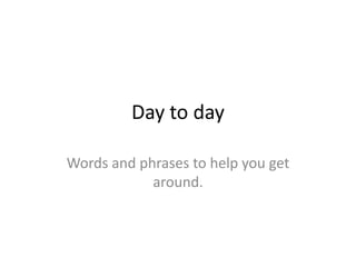 Daytoday Words and phrasestohelpyougetaround. 