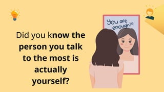 Did you know the
person you talk
to the most is
actually
yourself?
 