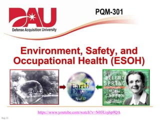 Learn. Perform. Succeed
Aug 11
Environment, Safety, and
Occupational Health (ESOH)
PQM-301
https://www.youtube.com/watch?v=N03Uoj6p9QA
 