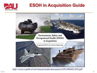 29Aug 11
ESOH in Acquisition Guide
http://www.wpafb.af.mil/shared/media/document/AFD-080402-030.pdf
 