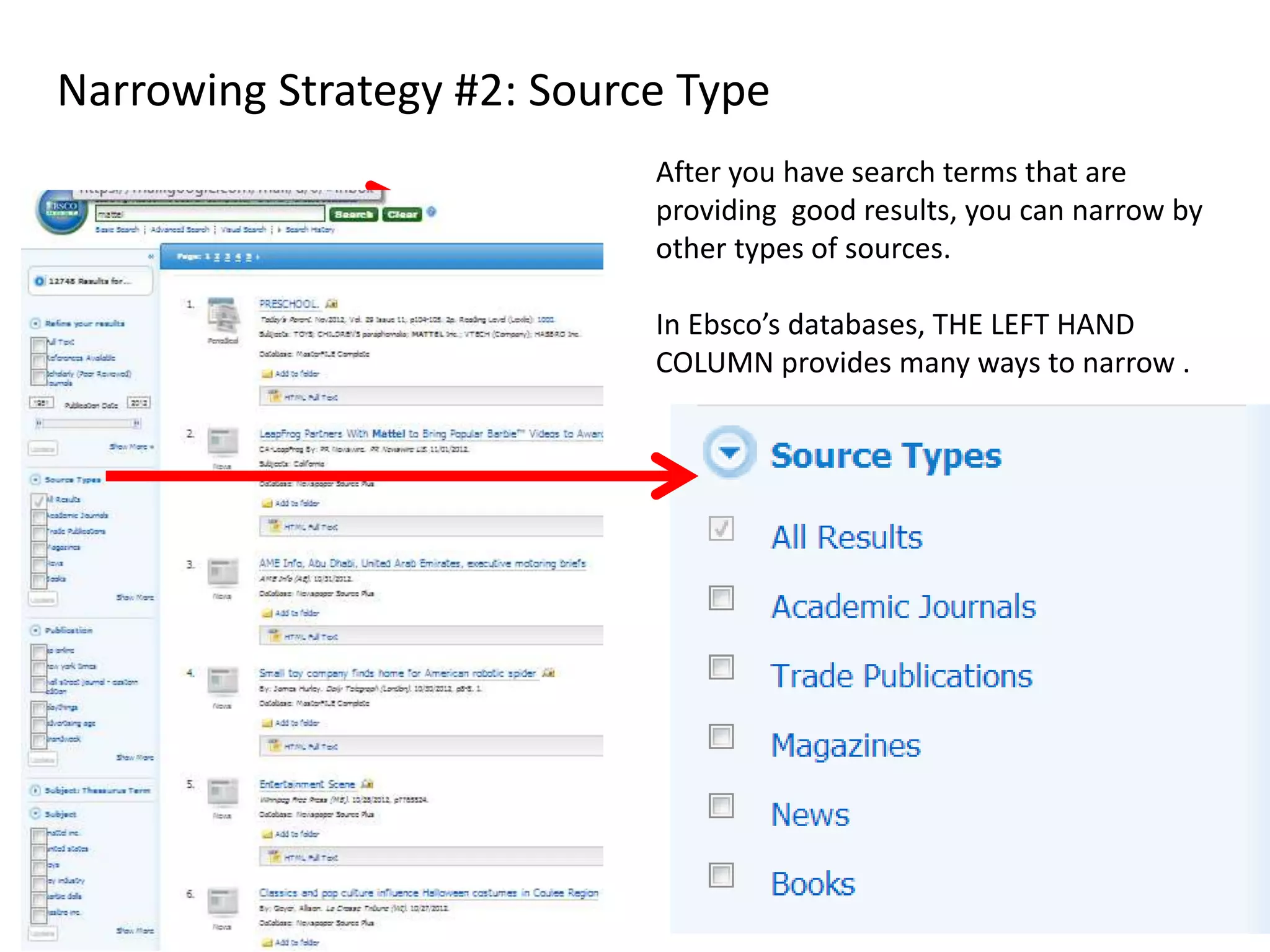 Narrowing Strategy #2: Source Type
After you have search terms that are
providing good results, you can narrow by
other types of sources.
In Ebsco’s databases, THE LEFT HAND
COLUMN provides many ways to narrow .

 