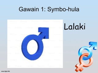 Gawain 1: Symbo-hula
Lalaki
 