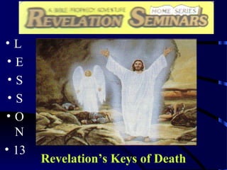 1
• L
• E
• S
• S
• O
N
• 13
Revelation’s Keys of Death
 