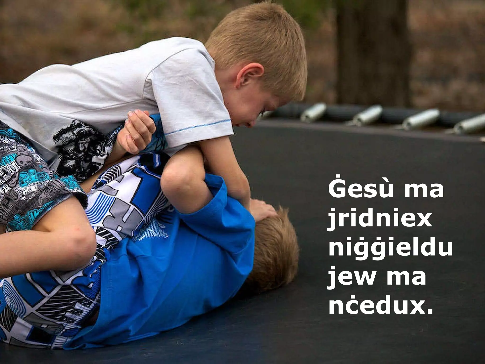 Ġes ù  ma jridniex niġġieldu jew ma nċedux. 